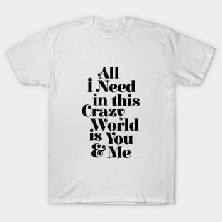 All I Need in This Crazy World is You and Me T-Shirt